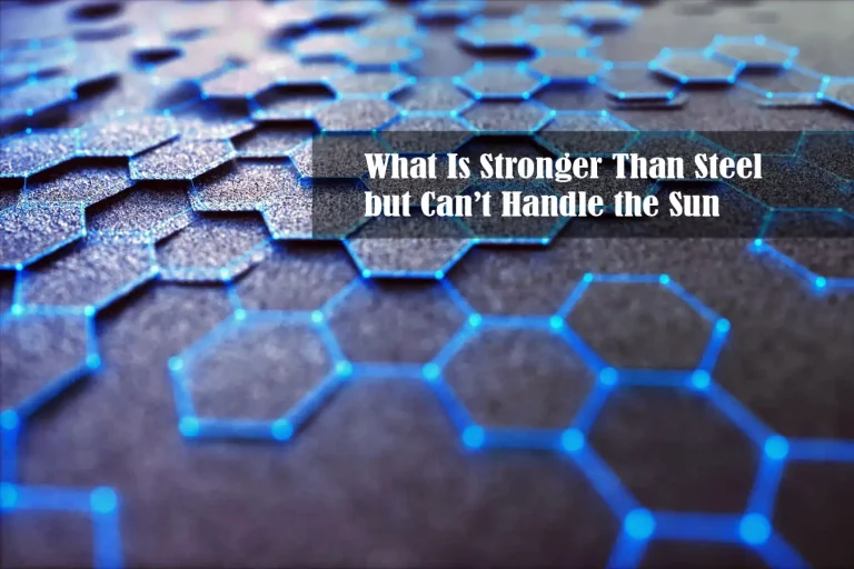 What Is Stronger Than Steel but Can’t Handle the Sun