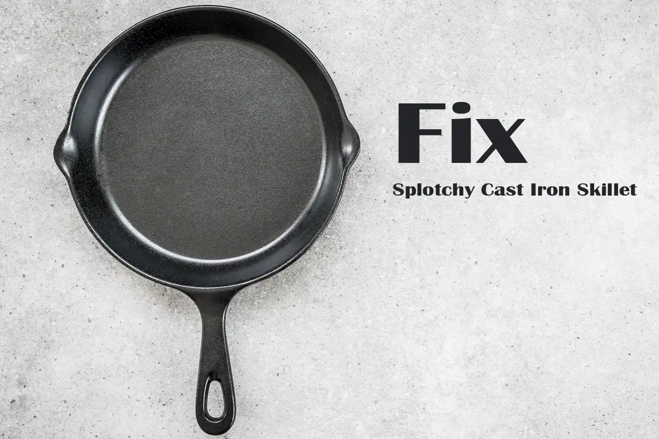 Fix Splotchy Cast Iron Skillet
