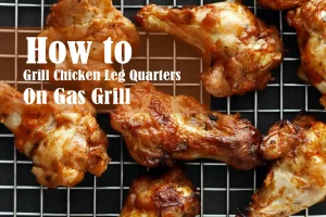 Grill Chicken Leg Quarters on Gas Grill