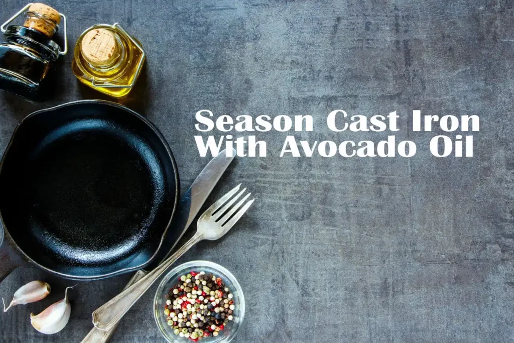 How to Season Cast Iron With Avocado Oil StepbyStep Seasoning Guide